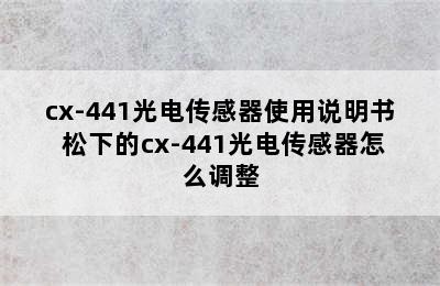 cx-441光电传感器使用说明书 松下的cx-441光电传感器怎么调整